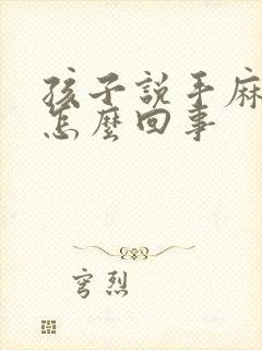 孩子说手麻脚麻怎么回事