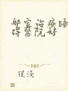 哪家治疗睡眠障碍医院好