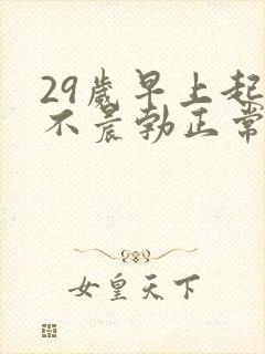 29岁早上起床不晨勃正常吗