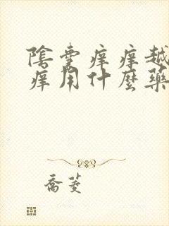 阴囊痒痒越抓越痒用什么药