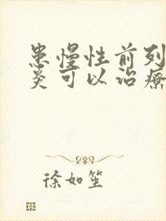 患慢性前列有腺炎可以治疗吗