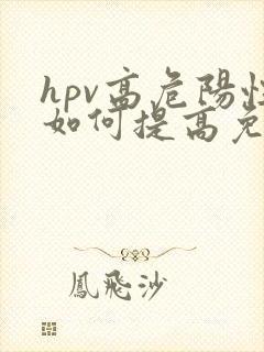 hpv高危阳性如何提高免疫力