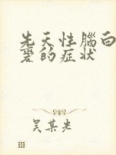 先天性脑白质病变的症状