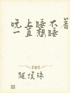 晚上睡不着白天一直想睡