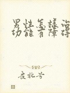 男性怎样治疗性功能有障碍