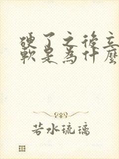 硬了之后立马变软是为什么