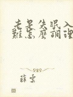 老是失眠入睡困难怎么调理