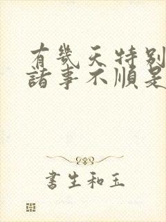 有几天特别倒霉诸事不顺是怎么回事