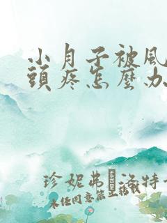 小月子被风吹了头疼怎么办