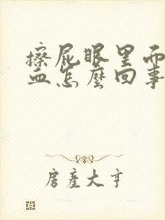 擦屁眼里面擦出血怎么回事