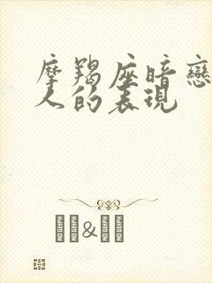 摩羯座暗恋一个人的表现