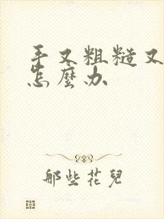 手又粗糙又干燥怎么办