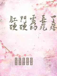 肛门处长了一个硬硬的疙瘩是怎么回事