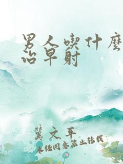 男人吃什么药能治早射