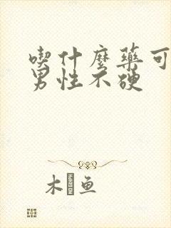 吃什么药可调理男性不硬