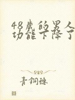 48岁的男人性功能下降了正常吗