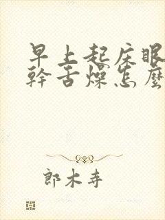 早上起床眼干口干舌燥怎么回事