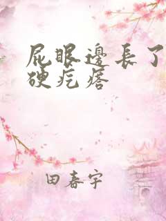 屁眼边长了一个硬疙瘩