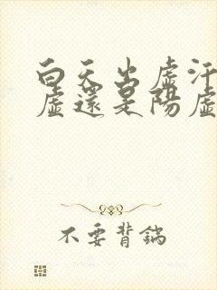 白天出虚汗是阴虚还是阳虚