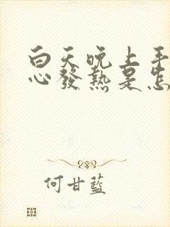 白天晚上手心脚心发热是怎么回事