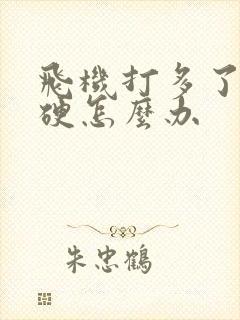 飞机打多了不够硬怎么办