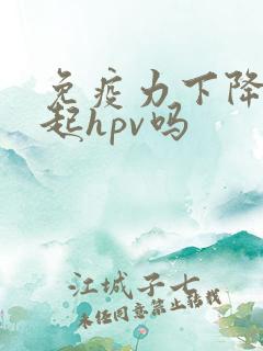 免疫力下降会引起hpv吗