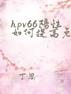 hpv66阳性如何提高免疫力