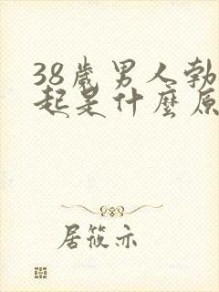 38岁男人勃不起是什么原因