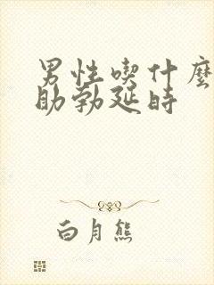 男性吃什么能够助勃延时