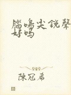 脑鸣尖锐声能治好吗