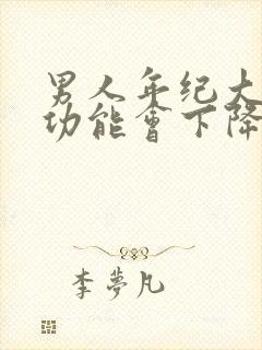 男人年纪大了性功能会下降吗