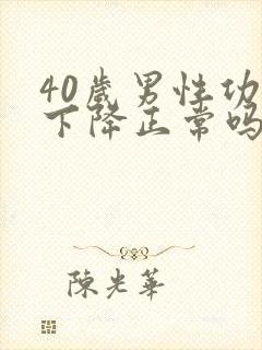 40岁男性功能下降正常吗