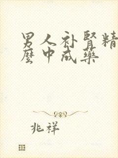 男人补肾精吃什么中成药