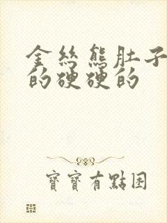 金丝熊肚子鼓鼓的硬硬的