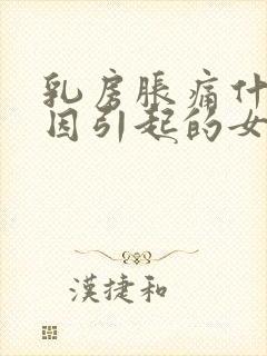 乳房胀痛什么原因引起的女性