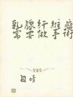 乳腺纤维瘤多大需要做手术