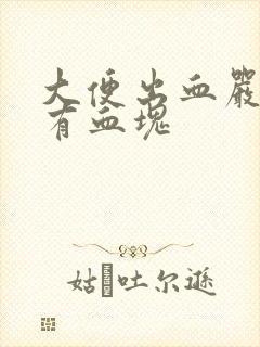 大便出血严重 有血块