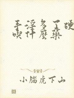 手淫多了硬不起吃什么药