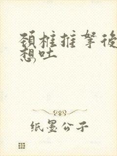 颈椎推拿后恶心想吐