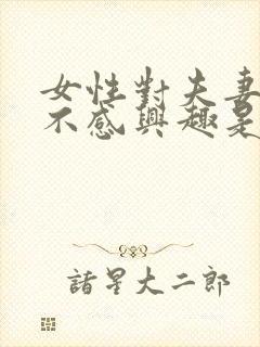 女性对夫妻生活不感兴趣是什么原因