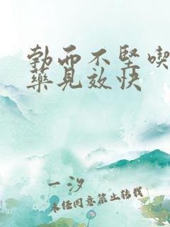 勃而不坚吃什么药见效快