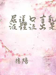 尿道口有乳白色液体流出是怎么回事