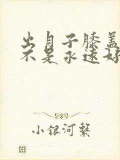 出月子膝盖疼是不是永远好不了