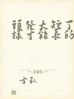 头发太短了怎么样才能长的快些