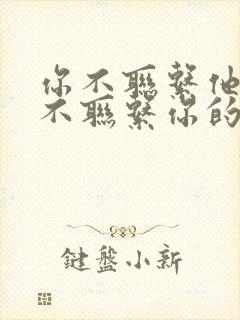 你不联系他他也不联系你的男人