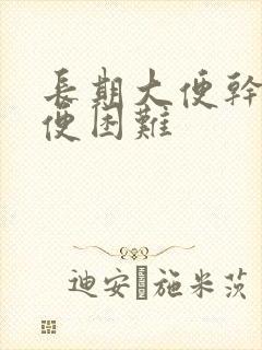 长期大便干燥排便困难