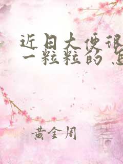 近日大便很干 一粒粒的 怎么回事