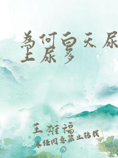 为何白天尿少晚上尿多