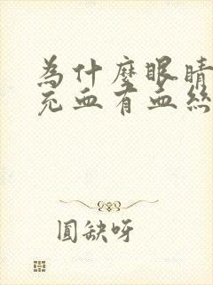 为什么眼睛经常充血有血丝是怎么回事