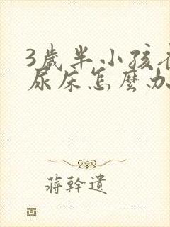 3岁半小孩夜间尿床怎么办